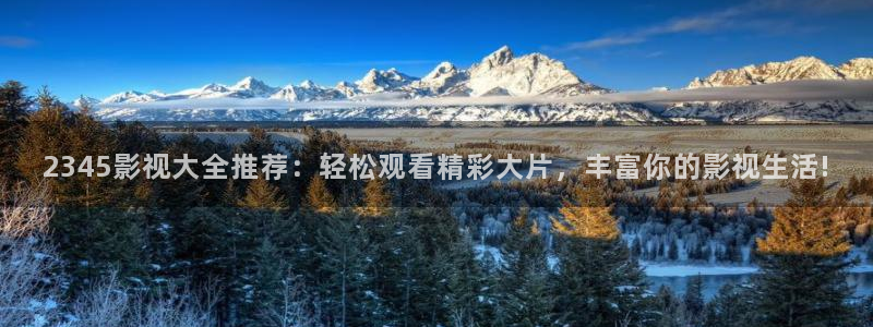 欧美影院免费在线：2345影视大全推荐：轻松观看精彩大片，丰富你的影视生活!